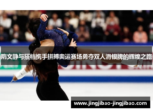 隋文静与搭档携手拼搏奥运赛场勇夺双人滑银牌的辉煌之路