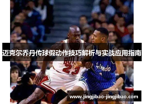 迈克尔乔丹传球假动作技巧解析与实战应用指南