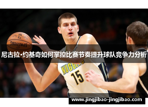尼古拉·约基奇如何掌控比赛节奏提升球队竞争力分析