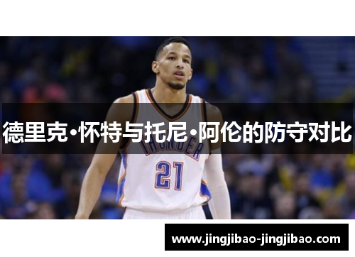 德里克·怀特与托尼·阿伦的防守对比 德里克·怀特与托尼·阿伦的防守对比
