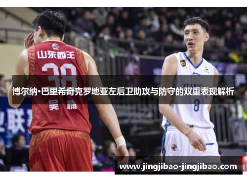 博尔纳·巴里希奇克罗地亚左后卫助攻与防守的双重表现解析 博尔纳·巴里希奇克罗地亚左后卫助攻与防守的双重表现解析