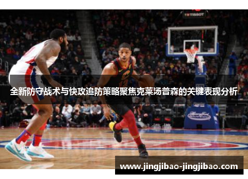 全新防守战术与快攻追防策略聚焦克莱汤普森的关键表现分析