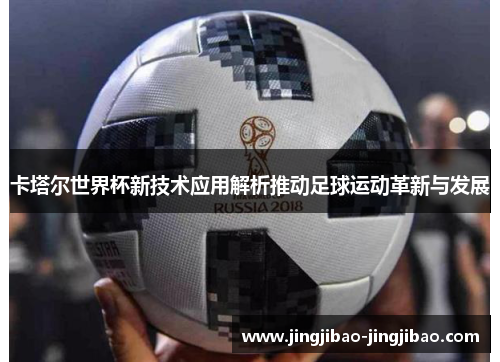 卡塔尔世界杯新技术应用解析推动足球运动革新与发展