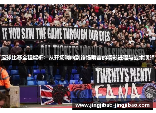足球比赛全程解析:从开场哨响到终场哨音的精彩进程与战术演绎 足球比赛全程解析:从开场哨响到终场哨音的精彩进程与战术演绎