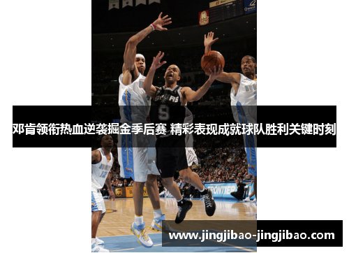 邓肯领衔热血逆袭掘金季后赛 精彩表现成就球队胜利关键时刻