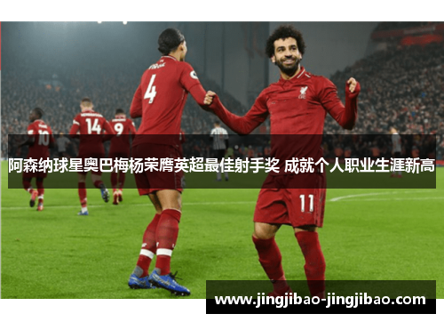 阿森纳球星奥巴梅杨荣膺英超最佳射手奖 成就个人职业生涯新高