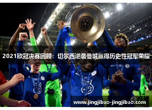 2021欧冠决赛回顾:切尔西逆袭曼城赢得历史性冠军荣耀 2021欧冠决赛回顾:切尔西逆袭曼城赢得历史性冠军荣耀