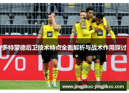 多特蒙德后卫技术特点全面解析与战术作用探讨