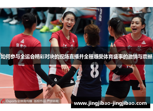 如何参与全运会精彩对决的现场直播并全程感受体育盛事的激情与震撼 如何参与全运会精彩对决的现场直播并全程感受体育盛事的激情与震撼