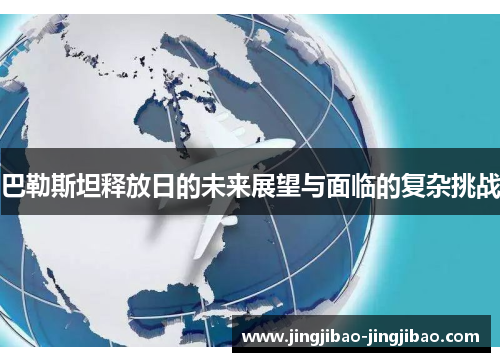 巴勒斯坦释放日的未来展望与面临的复杂挑战