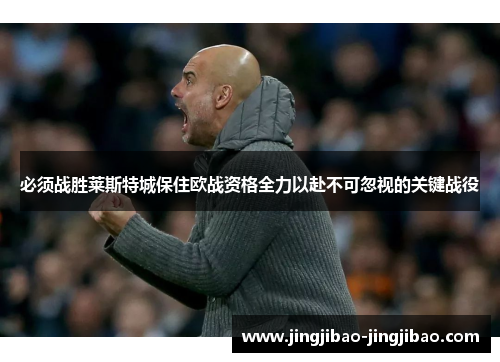 必须战胜莱斯特城保住欧战资格全力以赴不可忽视的关键战役 必须战胜莱斯特城保住欧战资格全力以赴不可忽视的关键战役