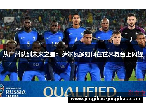 从广州队到未来之星：萨尔瓦多如何在世界舞台上闪耀
