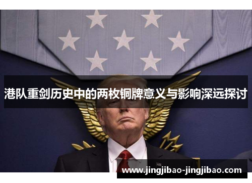 港队重剑历史中的两枚铜牌意义与影响深远探讨