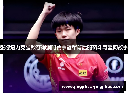 张德培力克强敌夺得澳门赛事冠军背后的奋斗与坚韧故事 张德培力克强敌夺得澳门赛事冠军背后的奋斗与坚韧故事