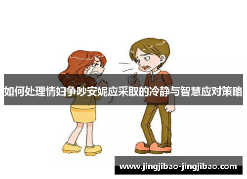 如何处理情妇争吵安妮应采取的冷静与智慧应对策略 如何处理情妇争吵安妮应采取的冷静与智慧应对策略
