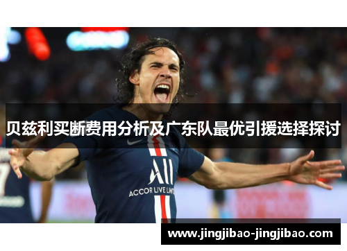 贝兹利买断费用分析及广东队最优引援选择探讨 贝兹利买断费用分析及广东队最优引援选择探讨