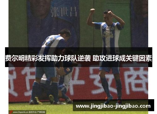 费尔明精彩发挥助力球队逆袭 助攻进球成关键因素