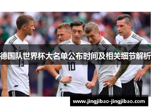 德国队世界杯大名单公布时间及相关细节解析 德国队世界杯大名单公布时间及相关细节解析