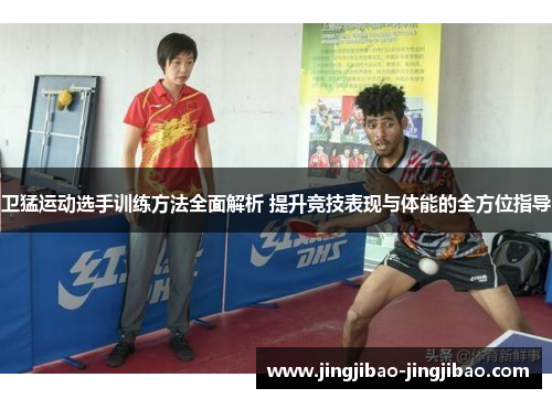卫猛运动选手训练方法全面解析 提升竞技表现与体能的全方位指导 卫猛运动选手训练方法全面解析 提升竞技表现与体能的全方位指导